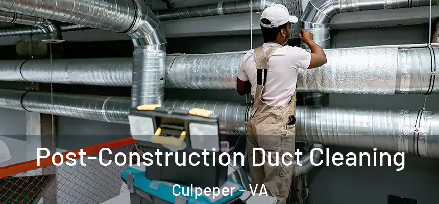 Post-Construction Duct Cleaning Culpeper - VA